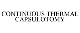 CONTINUOUS THERMAL CAPSULOTOMY trademark