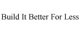 BUILD IT BETTER FOR LESS trademark