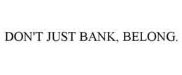 DON'T JUST BANK, BELONG. trademark