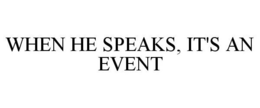 WHEN HE SPEAKS, IT'S AN EVENT trademark