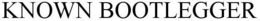 KNOWN BOOTLEGGER trademark