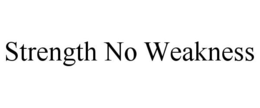 STRENGTH NO WEAKNESS trademark