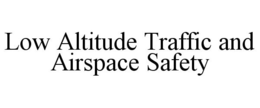 LOW ALTITUDE TRAFFIC AND AIRSPACE SAFETY trademark