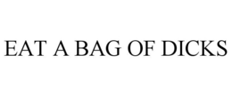 EAT A BAG OF DICKS trademark