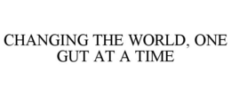 CHANGING THE WORLD, ONE GUT AT A TIME trademark