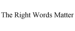 THE RIGHT WORDS MATTER trademark