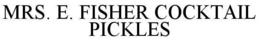 MRS. E. FISHER COCKTAIL PICKLES trademark