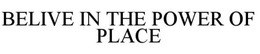 BELIEVE IN THE POWER OF PLACE trademark