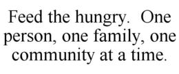 FEED THE HUNGRY. ONE PERSON, ONE FAMILY, ONE COMMUNITY AT A TIME. trademark