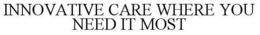 INNOVATIVE CARE WHERE YOU NEED IT MOST trademark