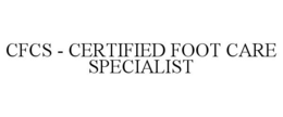 CFCS - CERTIFIED FOOT CARE SPECIALIST trademark