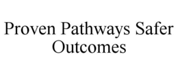 PROVEN PATHWAYS SAFER OUTCOMES trademark