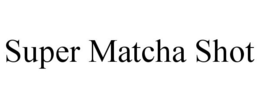 SUPER MATCHA SHOT trademark