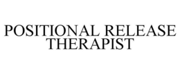 POSITIONAL RELEASE THERAPIST trademark
