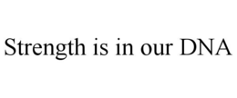 STRENGTH IS IN OUR DNA trademark