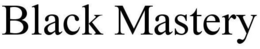 BLACK MASTERY trademark