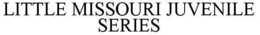 LITTLE MISSOURI JUVENILE SERIES trademark