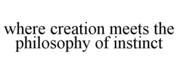 WHERE CREATION MEETS THE PHILOSOPHY OF INSTINCT trademark