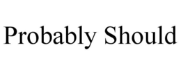 PROBABLY SHOULD trademark