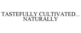 TASTEFULLY CULTIVATED... NATURALLY trademark