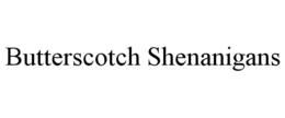 BUTTERSCOTCH SHENANIGANS trademark