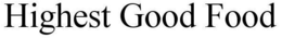 HIGHEST GOOD FOOD trademark