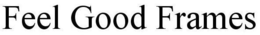 FEEL GOOD FRAMES trademark