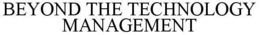 BEYOND THE TECHNOLOGY MANAGEMENT trademark