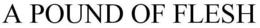 A POUND OF FLESH trademark