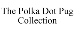 THE POLKA DOT PUG COLLECTION trademark