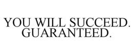 YOU WILL SUCCEED. GUARANTEED. trademark