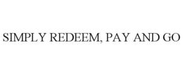 SIMPLY REDEEM, PAY AND GO trademark
