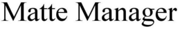 MATTE MANAGER trademark