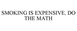 SMOKING IS EXPENSIVE, DO THE MATH trademark