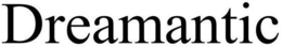 DREAMANTIC trademark