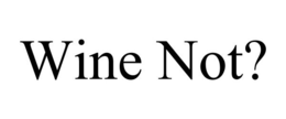 WINE NOT? trademark