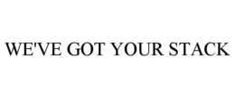 WE'VE GOT YOUR STACK trademark