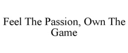 FEEL THE PASSION, OWN THE GAME trademark