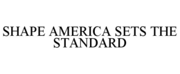 SHAPE AMERICA SETS THE STANDARD trademark
