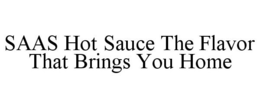 SAAS HOT SAUCE THE FLAVOR THAT BRINGS YOU HOME trademark