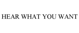 HEAR WHAT YOU WANT trademark