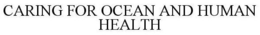 CARING FOR OCEAN AND HUMAN HEALTH trademark