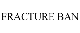 FRACTURE BAN trademark