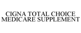 CIGNA TOTAL CHOICE MEDICARE SUPPLEMENT trademark
