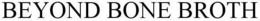 BEYOND BONE BROTH trademark