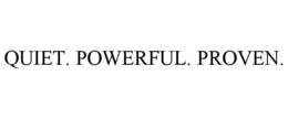QUIET. POWERFUL. PROVEN. trademark