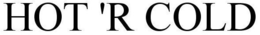 HOT 'R COLD trademark