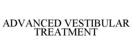ADVANCED VESTIBULAR TREATMENT trademark