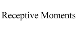 RECEPTIVE MOMENTS trademark