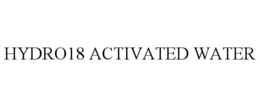 HYDRO18 ACTIVATED WATER trademark